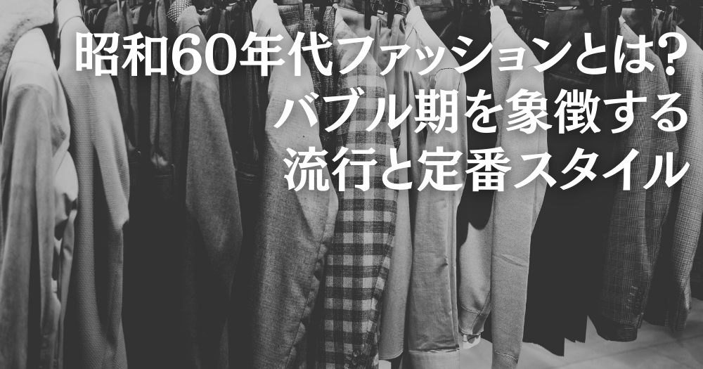 昭和60年代ファッションとは？バブル期を象徴する流行と定番スタイル